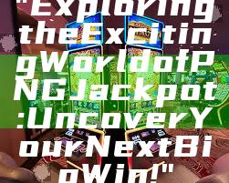 "Exploring the Exciting World of PNG Jackpot: Uncover Your Next Big Win!"