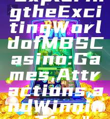 "Exploring the Exciting World of MBS Casino: Games, Attractions, and Winning Tips"