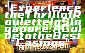 "Experience the Thrill of Roulette in Singapore: A Guide to the Best Casinos"