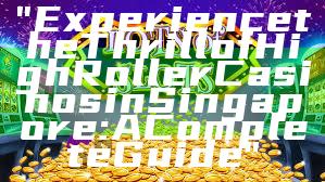 "Experience the Thrill of High Roller Casinos in Singapore: A Complete Guide"