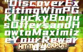 "Discover Exciting WinPGK Lucky Bonus Offers and How to Maximize Your Rewards"